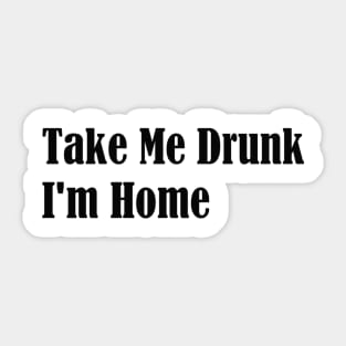 Take Me Drunk I'm Home Sticker